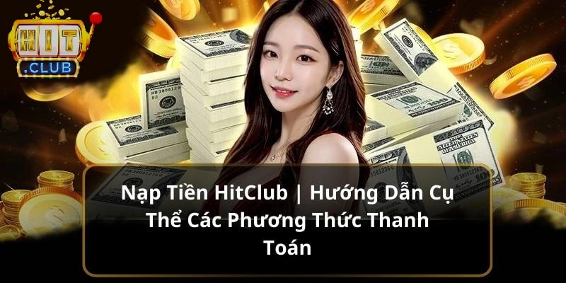 Quy trình nạp tiền Hitclub đơn giản và hiệu quả